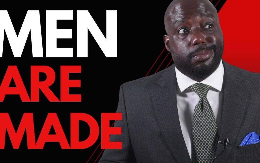 The roadmap to manhood (Boys are born, Men are made)