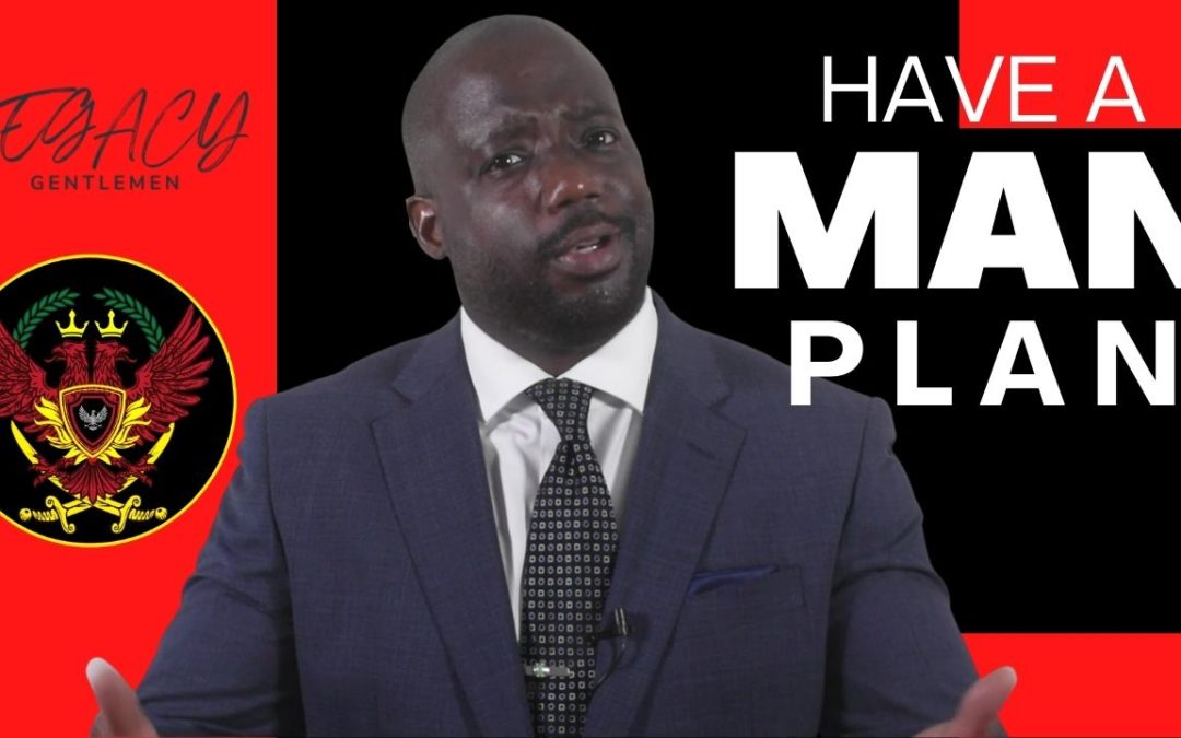 Have a plan to be the man (This is your plan to grow as a man) part 1