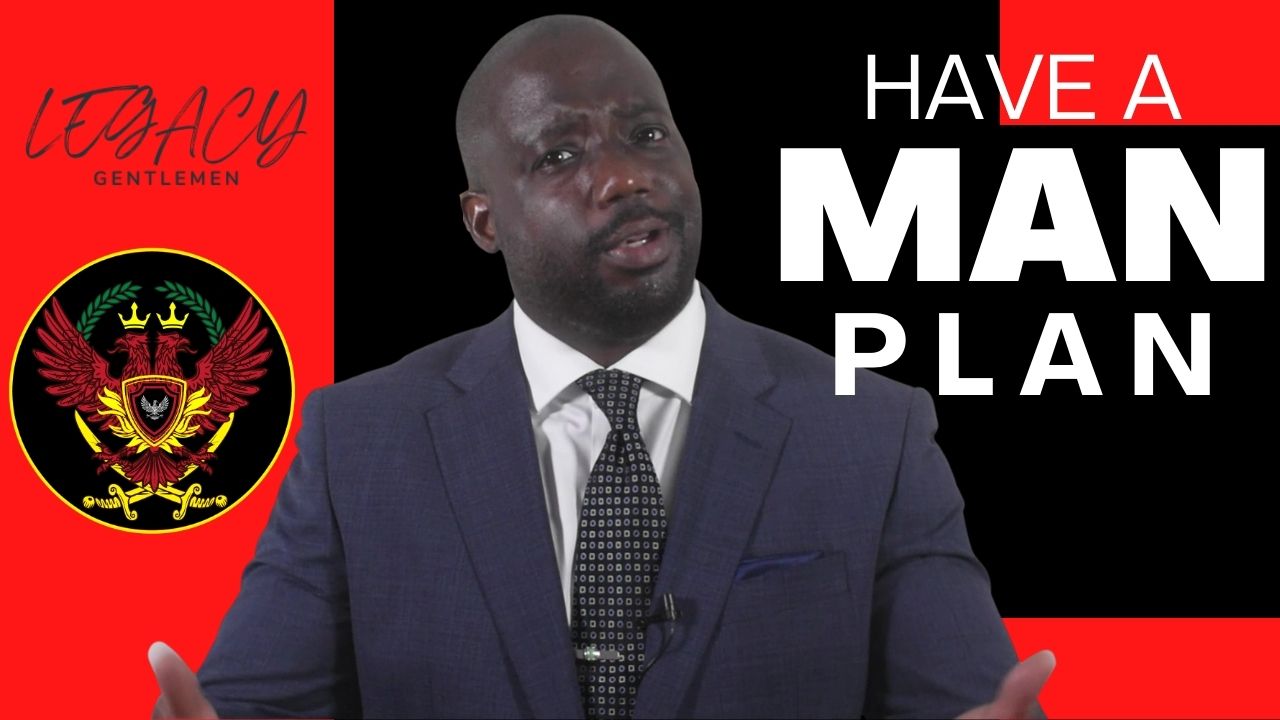 Have a plan to be the man (This is your plan to grow as a man) part 1
