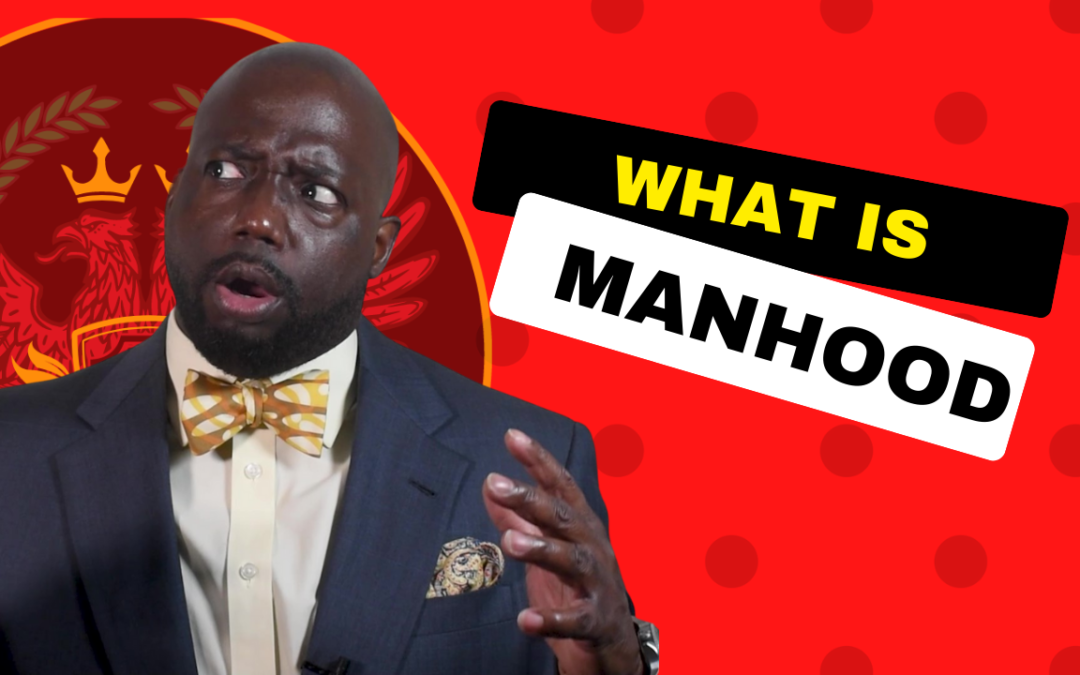 What is manhood (5 actions that are required for manhood)